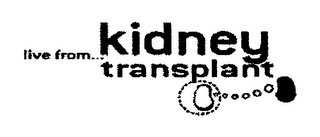 LIVE FROM...KIDNEY TRANSPLANT
