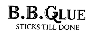 B.B.QGLUE "STICKS TILL DONE"