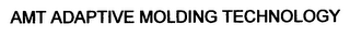 AMT ADAPTIVE MOLDING TECHNOLOGY
