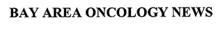 BAY AREA ONCOLOGY NEWS