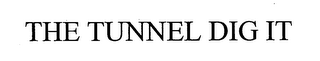 THE TUNNEL DIG IT