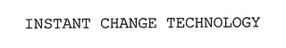 INSTANT CHANGE TECHNOLOGY