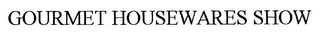 GOURMET HOUSEWARES SHOW