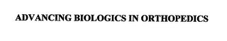 ADVANCING BIOLOGICS IN ORTHOPEDICS