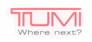 TUMI WHERE NEXT?