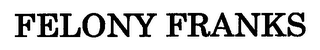 FELONY FRANKS