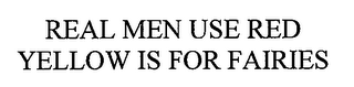 REAL MEN USE RED YELLOW IS FOR FAIRIES