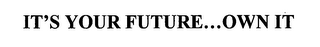 IT'S YOUR FUTURE...OWN IT