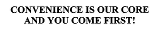 CONVENIENCE IS OUR CORE AND YOU COME FIRST!