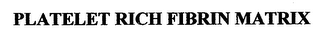 PLATELET RICH FIBRIN MATRIX