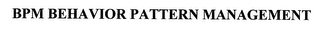 BPM BEHAVIOR PATTERN MANAGEMENT