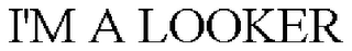 I'M A LOOKER