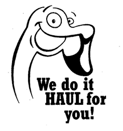 WE DO IT HAUL FOR YOU!