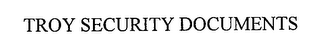 TROY SECURITY DOCUMENTS