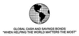 GLOBAL CASH AND SAVINGS BONDS "WHEN HELPING THE WORLD MATTERS THE MOST"