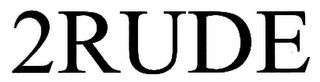 2RUDE