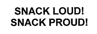 SNACK LOUD! SNACK PROUD!