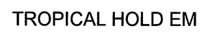 TROPICAL HOLD EM