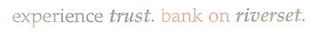 EXPERIENCE TRUST. BANK ON RIVERSET.