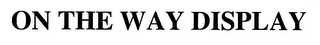 ON THE WAY DISPLAY