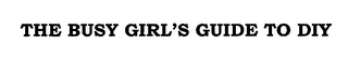 THE BUSY GIRL'S GUIDE TO DIY