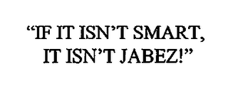 "IF IT ISN'T SMART, IT ISN'T JABEZ!"