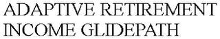ADAPTIVE RETIREMENT INCOME GLIDEPATH