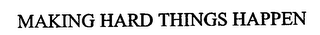 MAKING HARD THINGS HAPPEN