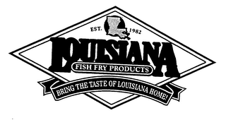 EST. 1982 LOUISIANA FISH FRY PRODUCTS BRING THE TASTE OF LOUISIANA HOME!