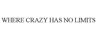 WHERE CRAZY HAS NO LIMITS