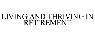 LIVING AND THRIVING IN RETIREMENT