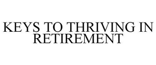 KEYS TO THRIVING IN RETIREMENT