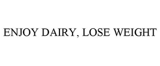 ENJOY DAIRY, LOSE WEIGHT