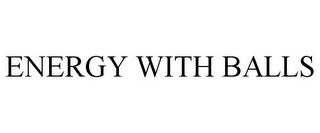 ENERGY WITH BALLS