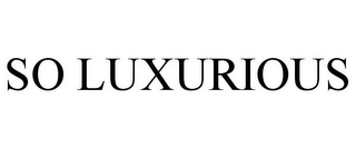 SO LUXURIOUS