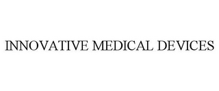 INNOVATIVE MEDICAL DEVICES