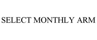 SELECT MONTHLY ARM