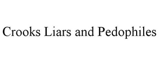 CROOKS LIARS AND PEDOPHILES
