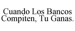 CUANDO LOS BANCOS COMPITEN, TU GANAS.