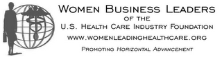 WOMEN BUSINESS LEADERS OF THE U.S. HEALTH CARE INDUSTRY FOUNDATION WWW.WOMENLEADINGHEALTHCARE.ORG PROMOTING HORIZONTAL ADVANCEMENT