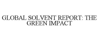 GLOBAL SOLVENT REPORT: THE GREEN IMPACT
