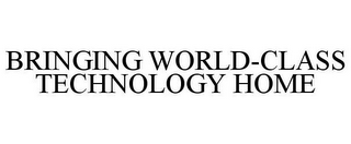 BRINGING WORLD-CLASS TECHNOLOGY HOME