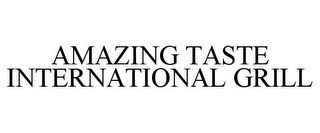 AMAZING TASTE INTERNATIONAL GRILL