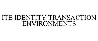ITE IDENTITY TRANSACTION ENVIRONMENTS
