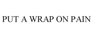 PUT A WRAP ON PAIN