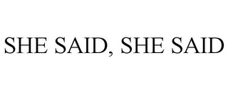 SHE SAID, SHE SAID