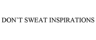 DON'T SWEAT INSPIRATIONS