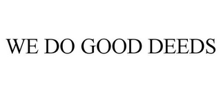 WE DO GOOD DEEDS