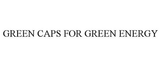 GREEN CAPS FOR GREEN ENERGY