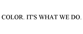 COLOR. IT'S WHAT WE DO.
